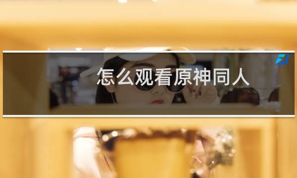怎么观看原神同人