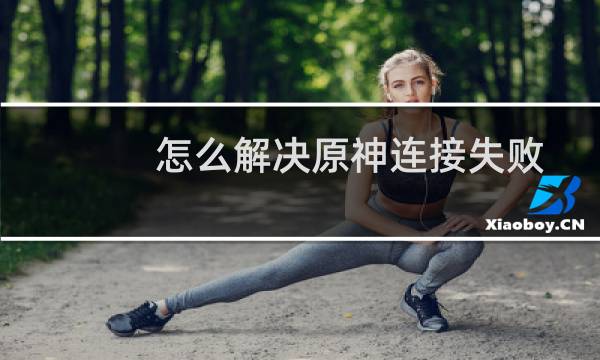 怎么解决原神连接失败