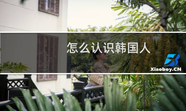 怎么认识韩国人