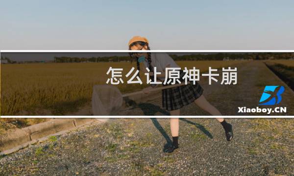 怎么让原神卡崩