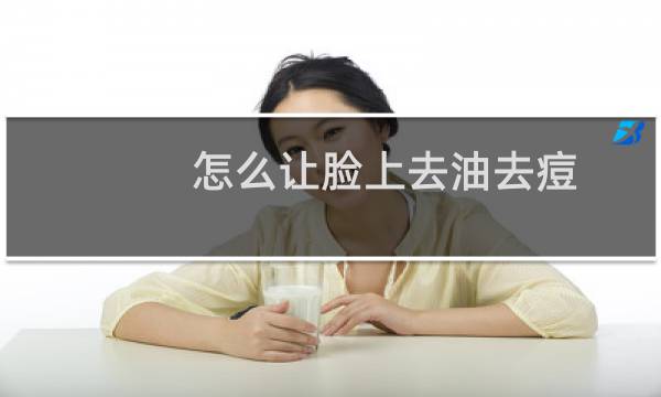 怎么让脸上去油去痘