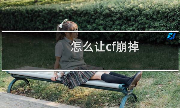 怎么让cf崩掉