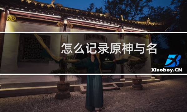 怎么记录原神与名