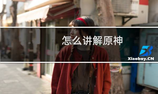 怎么讲解原神