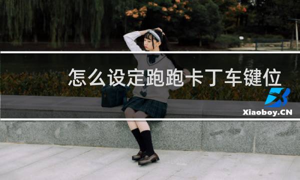怎么设定跑跑卡丁车键位