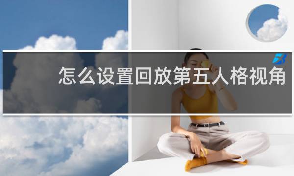 怎么设置回放第五人格视角