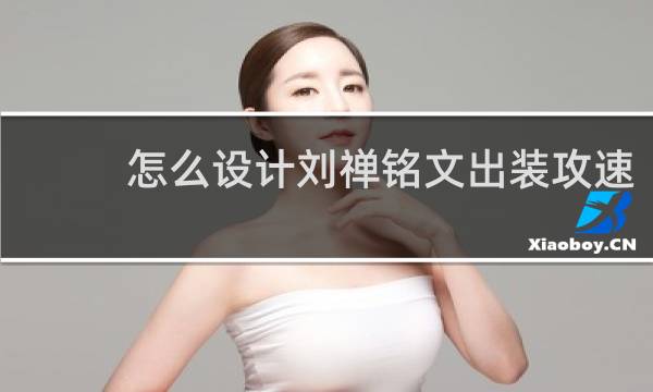 怎么设计刘禅铭文出装攻速