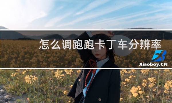 怎么调跑跑卡丁车分辨率