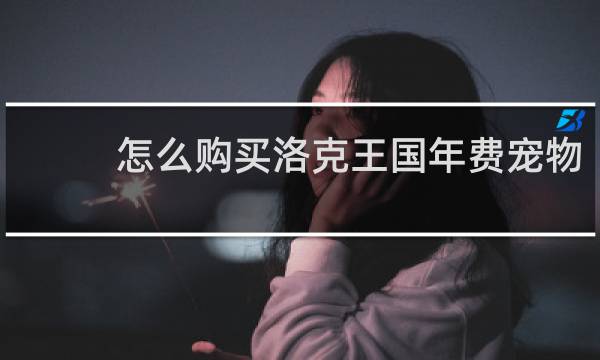 怎么购买洛克王国年费宠物