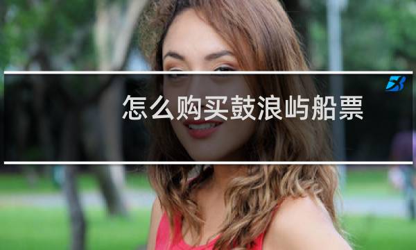 怎么购买鼓浪屿船票