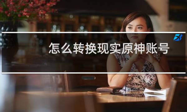 怎么转换现实原神账号