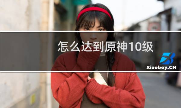 怎么达到原神10级