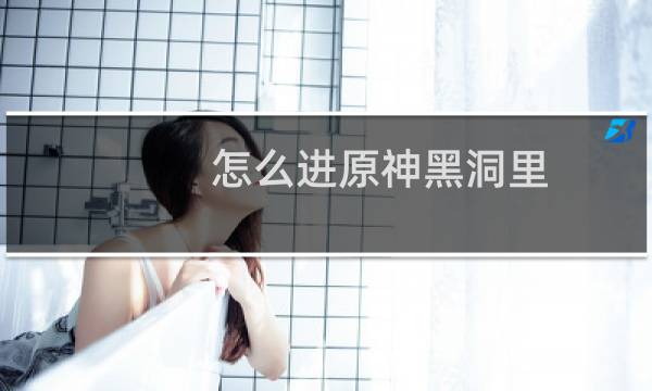 怎么进原神黑洞里