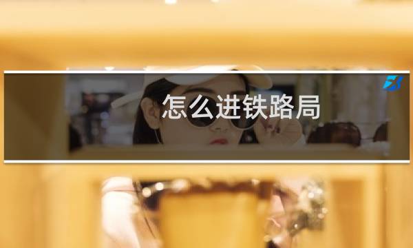 怎么进铁路局