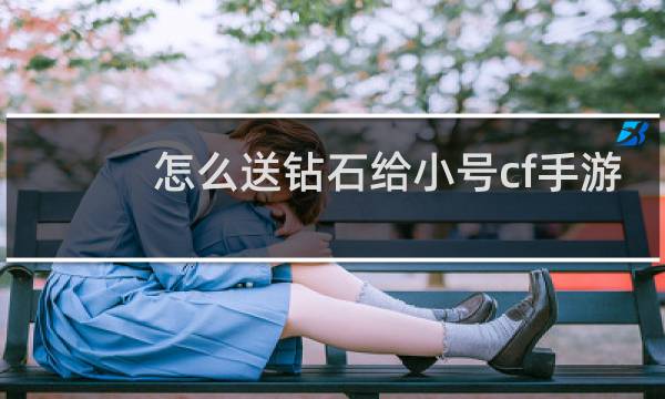 怎么送钻石给小号cf手游