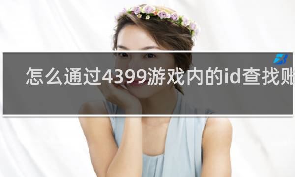怎么通过4399游戏内的id查找账号
