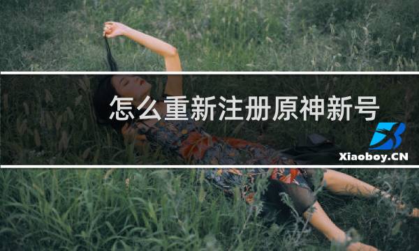 怎么重新注册原神新号