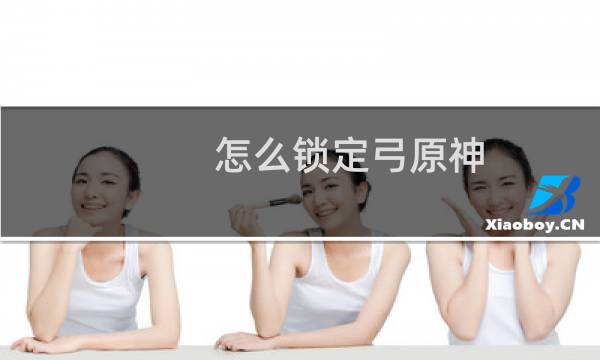 怎么锁定弓原神