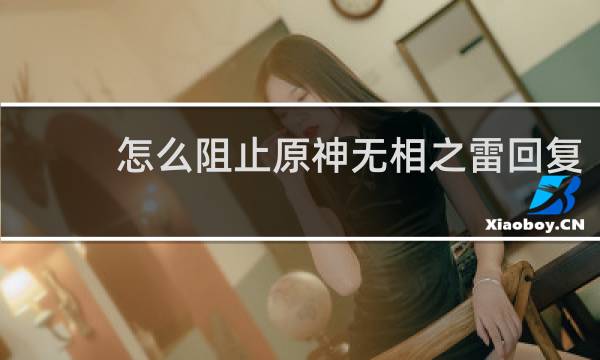怎么阻止原神无相之雷回复