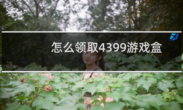 怎么领取4399游戏盒