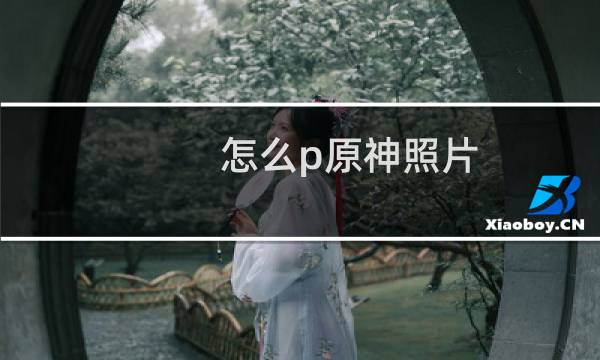 怎么p原神照片