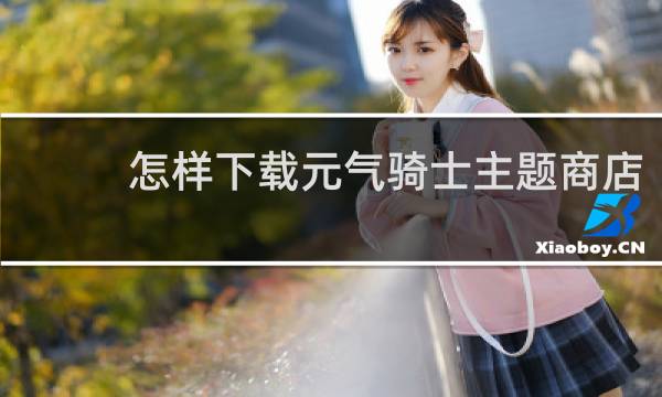 怎样下载元气骑士主题商店