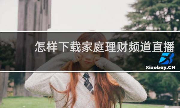 怎样下载家庭理财频道直播