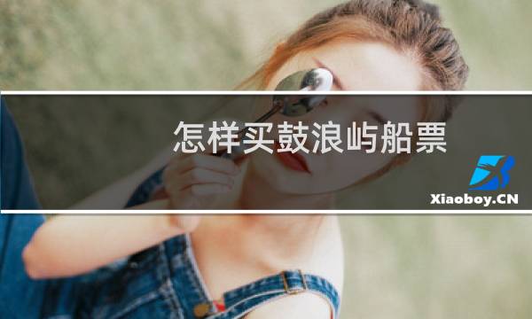 怎样买鼓浪屿船票