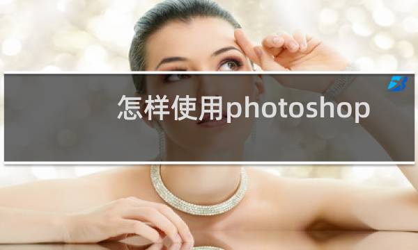 怎样使用photoshop