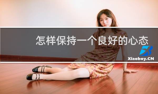怎样保持一个良好的心态