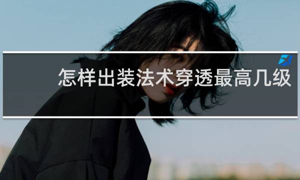 怎样出装法术穿透最高几级