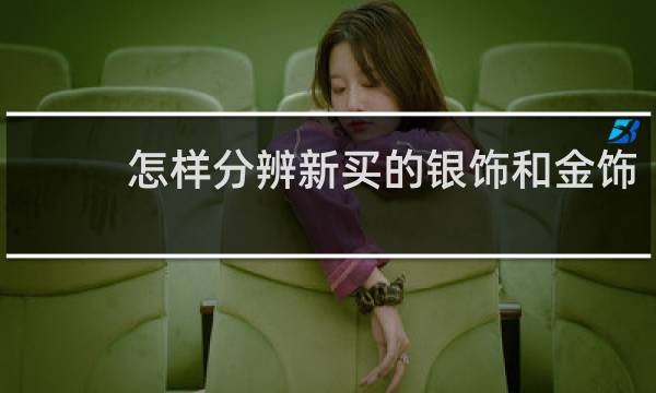 怎样分辨新买的银饰和金饰