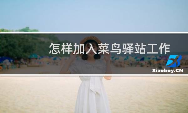 怎样加入菜鸟驿站工作