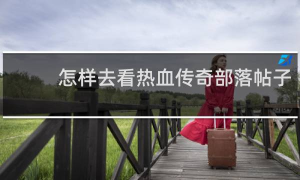 怎样去看热血传奇部落帖子