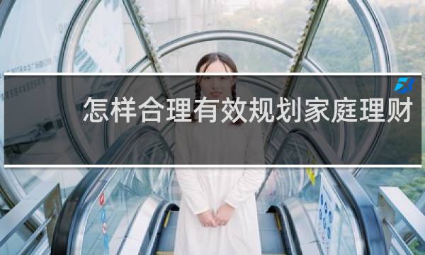 怎样合理有效规划家庭理财