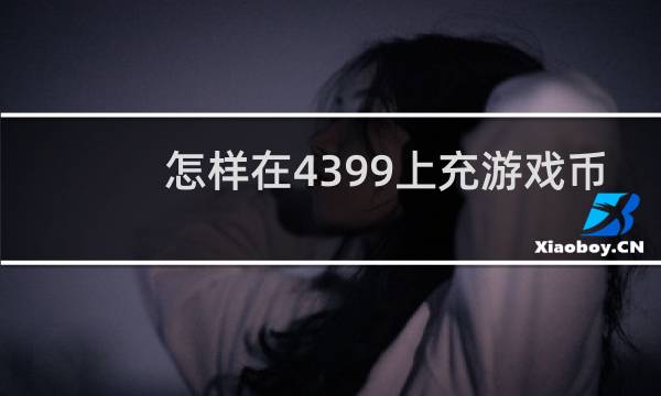 怎样在4399上充游戏币