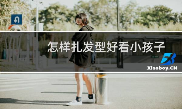 怎样扎发型好看小孩子