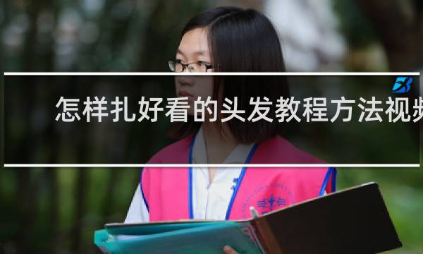 怎样扎好看的头发教程方法视频