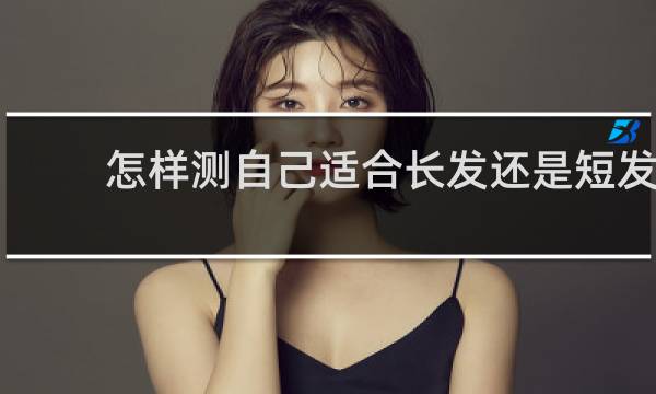 怎样测自己适合长发还是短发