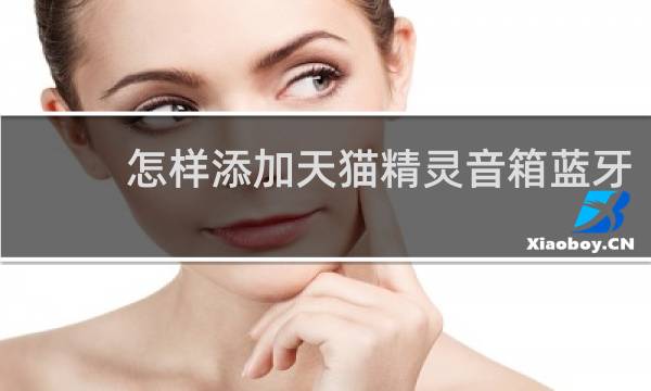 怎样添加天猫精灵音箱蓝牙
