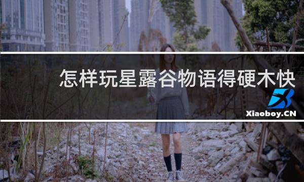 怎样玩星露谷物语得硬木快