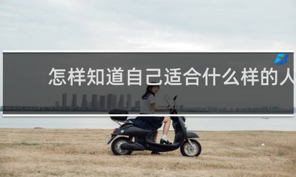 怎样知道自己适合什么样的人