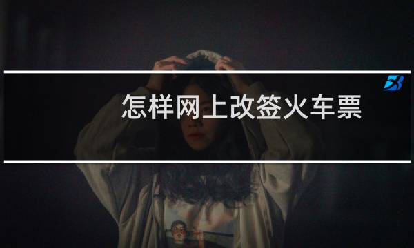 怎样网上改签火车票
