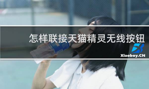 怎样联接天猫精灵无线按钮