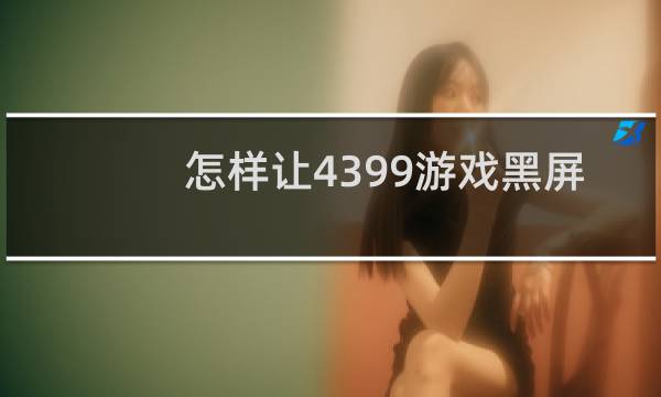 怎样让4399游戏黑屏