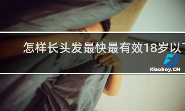 怎样长头发最快最有效18岁以下
