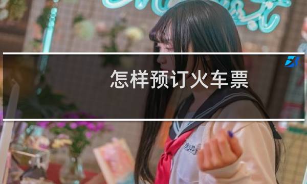 怎样预订火车票