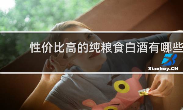 性价比高的纯粮食白酒有哪些