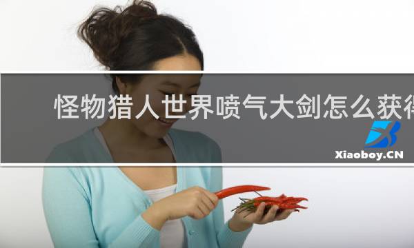 怪物猎人世界喷气大剑怎么获得
