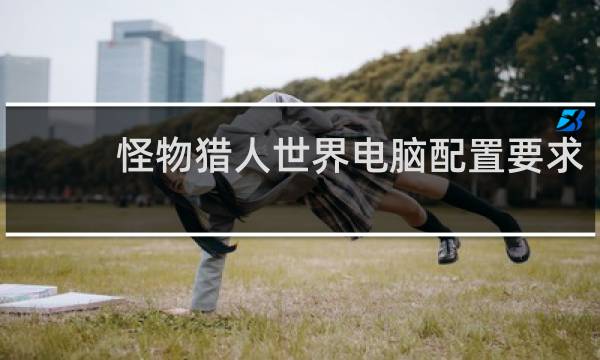 怪物猎人世界电脑配置要求